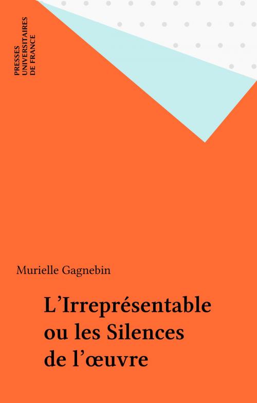 Cover of the book L'Irreprésentable ou les Silences de l'œuvre by Murielle Gagnebin, Presses universitaires de France (réédition numérique FeniXX)