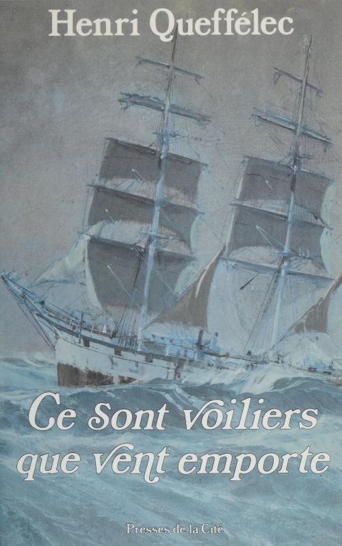 Cover of the book Ce sont voiliers que vent emporte by Henri Queffélec, Presses de la Cité (réédition numérique FeniXX)
