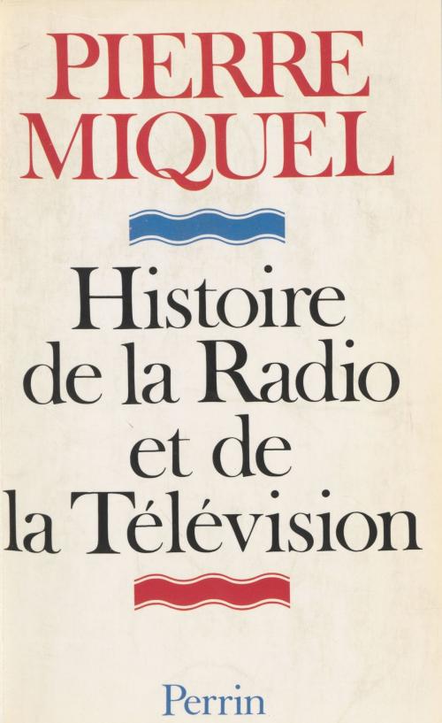 Cover of the book Histoire de la radio et de la télévision by Pierre Miquel, Perrin (réédition numérique FeniXX)