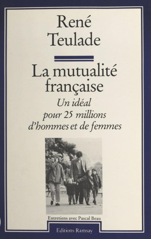 Cover of the book La mutualité française : un idéal pour 25 millions d'hommes et de femmes by René Teulade, Pascal Beau, FeniXX réédition numérique