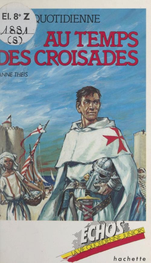 Cover of the book La vie quotidienne, au temps des Croisades by Anne Theis, Patrick Baradeau, Laurent Theis, (Hachette) réédition numérique FeniXX