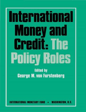 Cover of the book International Money and Credit: The Policy Roles by International Monetary Fund. External Relations Dept.