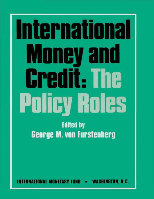 Cover of the book International Money and Credit: The Policy Roles by , INTERNATIONAL MONETARY FUND