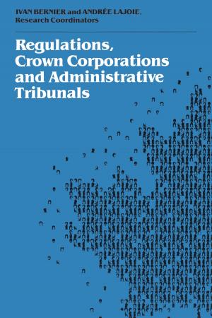 Cover of the book Regulations, Crown Corporations and Administrative Tribunals by Ashesh Mukherjee