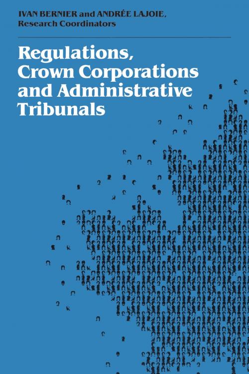 Cover of the book Regulations, Crown Corporations and Administrative Tribunals by Ivan Bernier, Andrée Lajoie, University of Toronto Press, Scholarly Publishing Division