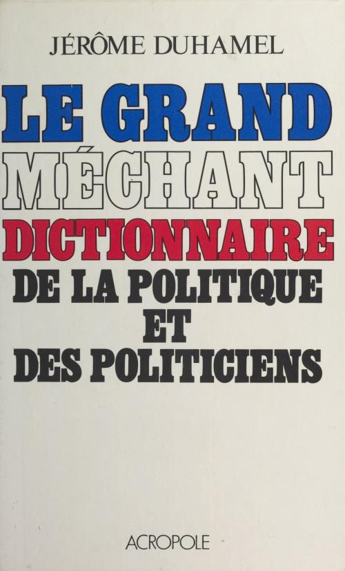 Cover of the book Le Grand Méchant Dictionnaire de la politique et des politiciens by Jérôme Duhamel, FeniXX réédition numérique