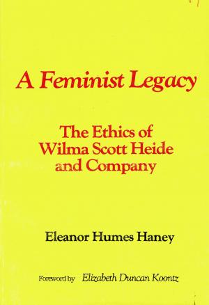 Cover of the book A Feminist Legacy: The Ethics of Wilma Scott Heide and Company by Brian M. Porter