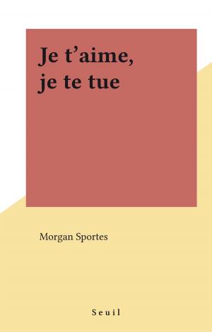 Cover of the book Je t'aime, je te tue by Évelyne Reberg, Fabienne Moreau
