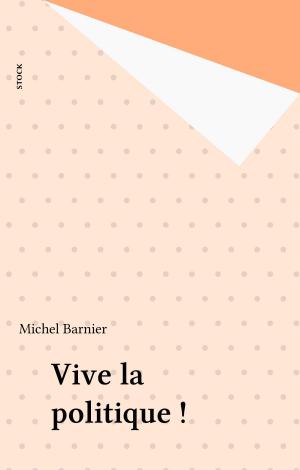 Cover of the book Vive la politique ! by Madeleine Chapsal
