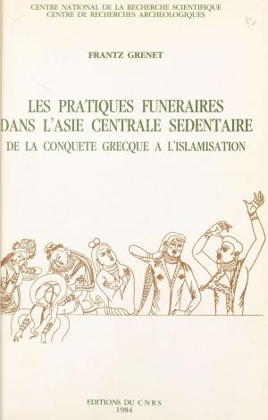 Cover of the book Les pratiques funéraires dans l'Asie centrale sédentaire : de la conquête grecque à l'islamisation by André Maillard, Lydia Maillard