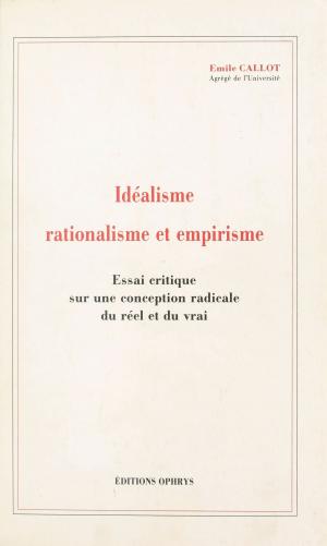 Cover of the book Idéalisme, rationalisme et empirisme : essai critique sur une conception radicale du réel et du vrai by Marc Moulines