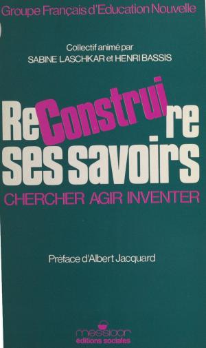 Cover of the book Reconstruire ses savoirs : chercher, agir, inventer by Michèle Manceaux