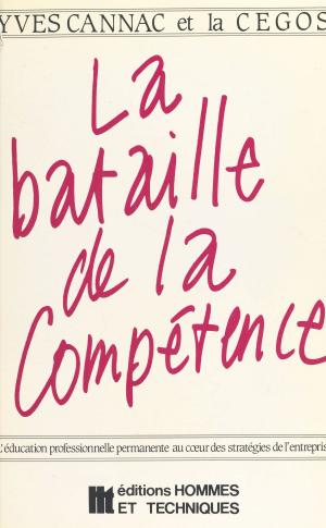 Cover of the book La bataille de la compétence : l'éducation professionnelle permanente au cœur des stratégies de l'entreprise by Jacques Laurent