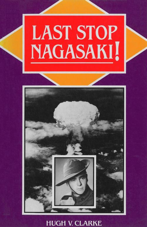 Cover of the book Last Stop Nagasaki! by Hugh Clarke, Allen & Unwin