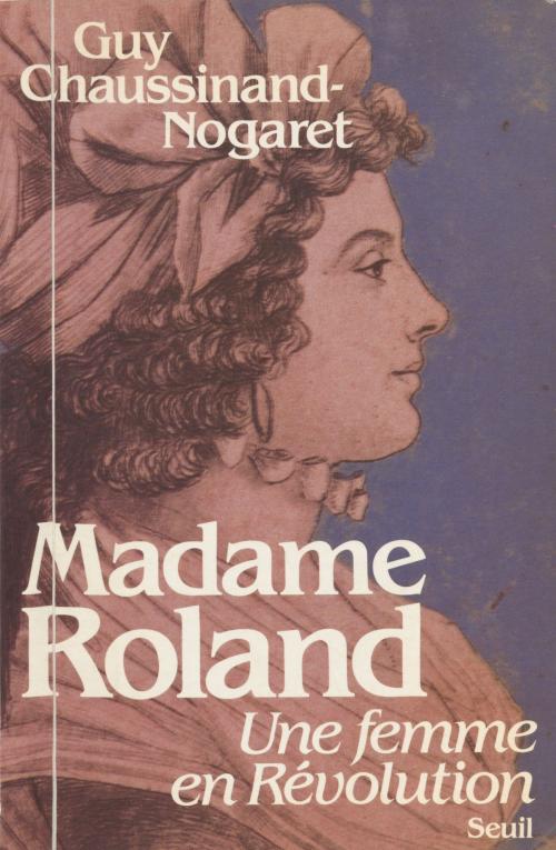Cover of the book Madame Roland by Guy Chaussinand-Nogaret, Seuil (réédition numérique FeniXX)