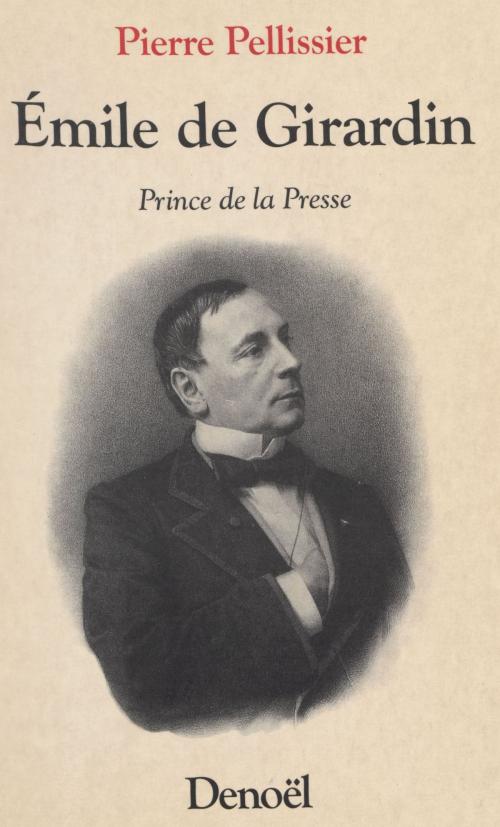 Cover of the book Émile de Girardin : Prince de la presse by Pierre Pellissier, Denoël (réédition numérique FeniXX)