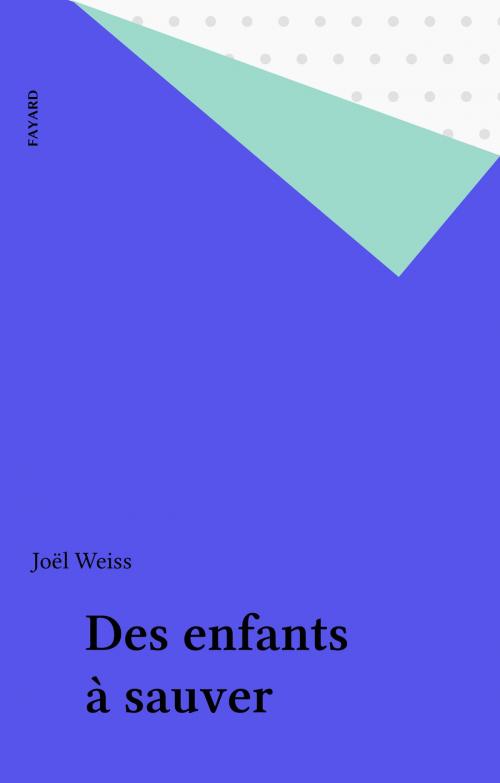 Cover of the book Des enfants à sauver by Joël Weiss, Fayard (réédition numérique FeniXX)