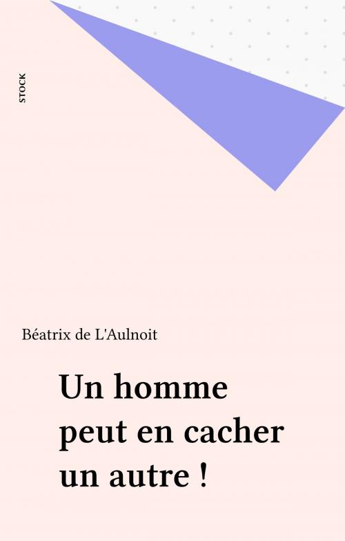 Cover of the book Un homme peut en cacher un autre ! by Béatrix de L'Aulnoit, Stock (réédition numérique FeniXX)