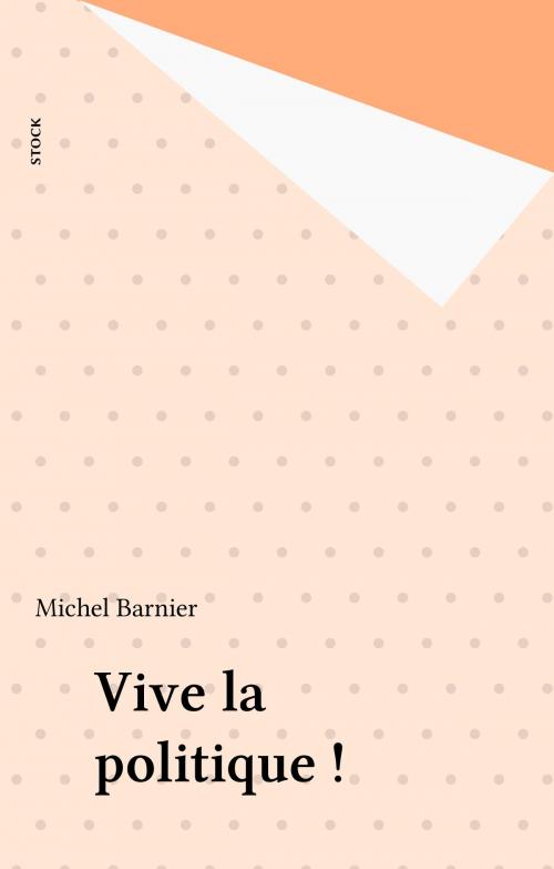Cover of the book Vive la politique ! by Michel Barnier, Stock (réédition numérique FeniXX)