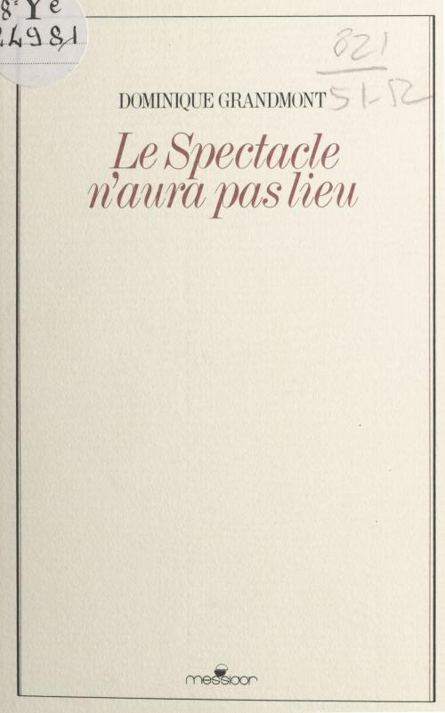 Cover of the book Le spectacle n'aura pas lieu by Dominique Grandmont, FeniXX réédition numérique