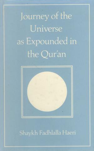 Cover of the book Journey of the Universe as Expounded in the Qur'an by Shaykh Fadhlalla Haeri, Muna H. Bilgrami