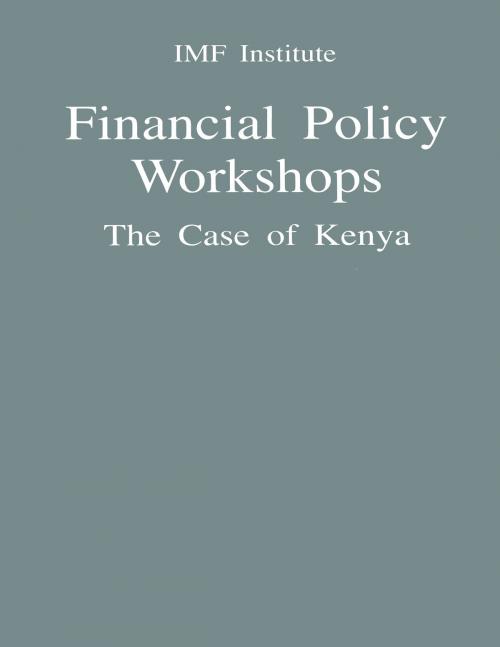 Cover of the book Financial Policy Workshops: The Case of Kenya by International Monetary Fund, INTERNATIONAL MONETARY FUND