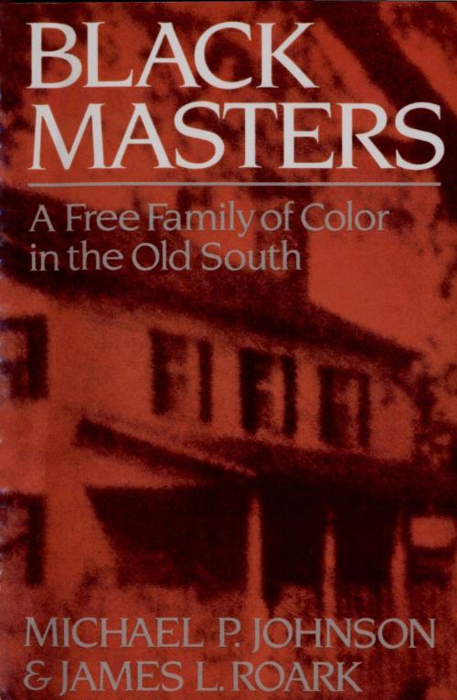 Cover of the book Black Masters: A Free Family of Color in the Old South by Michael P. Johnson, James L. Roark, W. W. Norton & Company