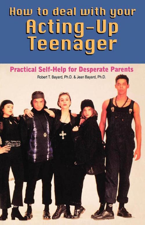 Cover of the book How to Deal With Your Acting-Up Teenager by Ph. D. Bayard, Ph. D. Bayard, M. Evans & Company
