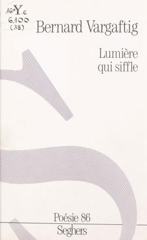Cover of the book Lumière qui siffle by Robert Davreu, Michel Deguy, Bernard Delvaille