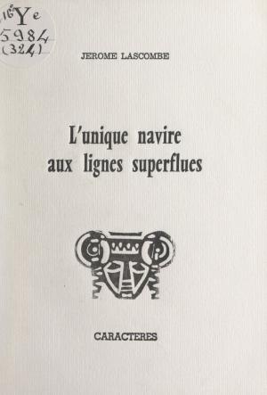 Cover of the book L'unique navire aux lignes superflues by Marie-Claire Bancquart, Laurence Golstenne