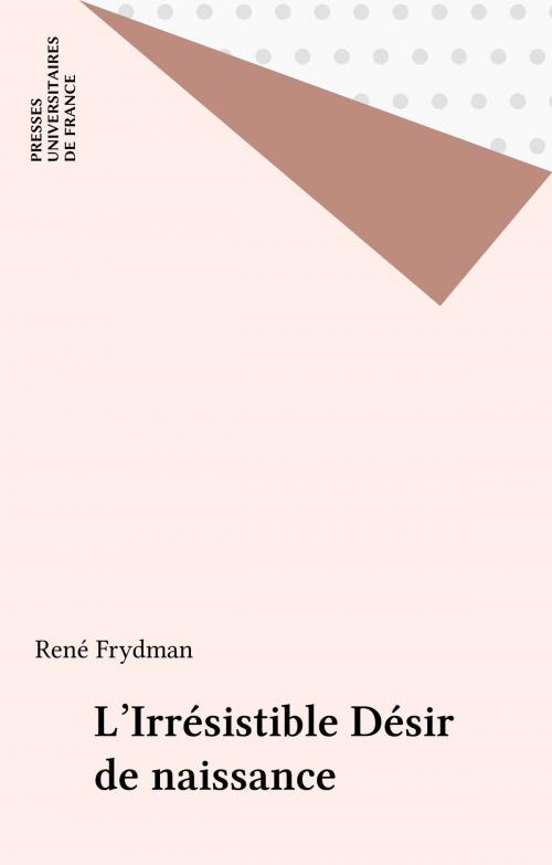 Cover of the book L'Irrésistible Désir de naissance by René Frydman, Presses universitaires de France (réédition numérique FeniXX)