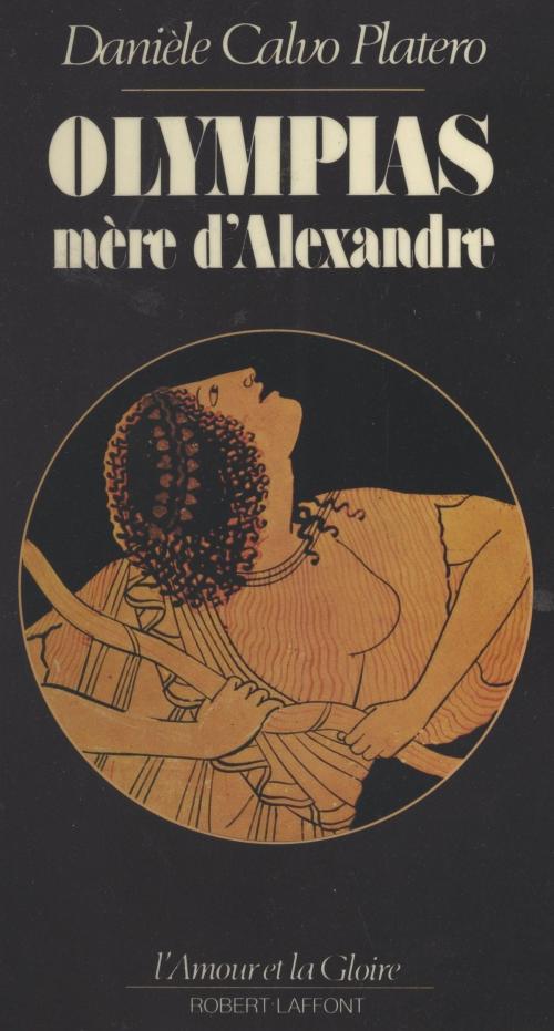 Cover of the book Olympias, mère d'Alexandre by Danièle Calvo-Platero, Guy Rachet, (Robert Laffont) réédition numérique FeniXX