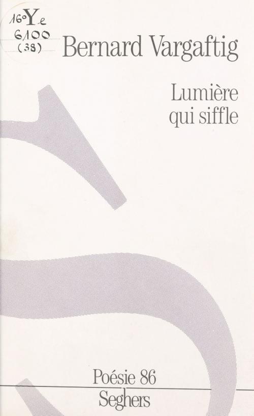 Cover of the book Lumière qui siffle by Bernard Vargaftig, Mathieu Bénézet, Bernard Delvaille, Seghers (réédition numérique FeniXX)