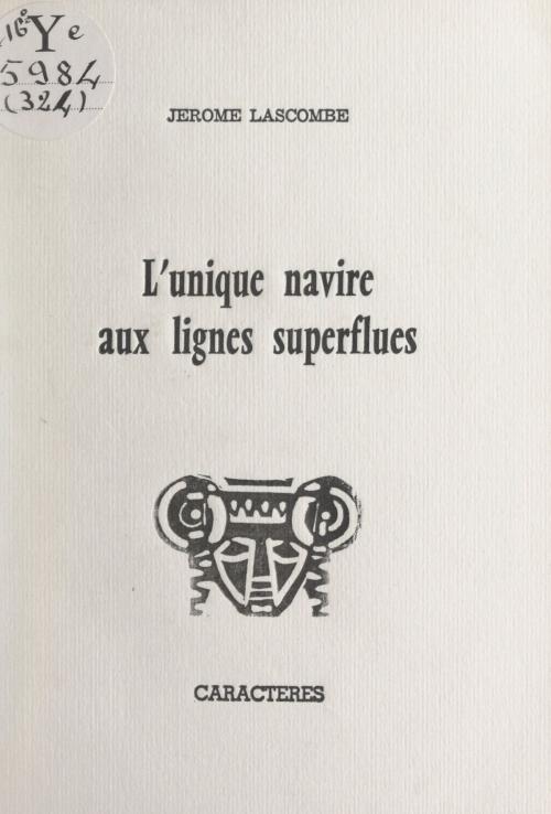 Cover of the book L'unique navire aux lignes superflues by Jérôme Lascombe, Bruno Durocher, Caractères (réédition numérique FeniXX)