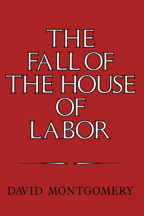 Cover of the book The Fall of the House of Labor by David Montgomery, Cambridge University Press