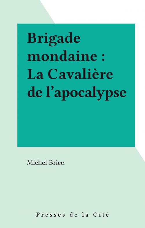 Cover of the book Brigade mondaine : La Cavalière de l'apocalypse by Michel Brice, Presses de la Cité (réédition numérique FeniXX)