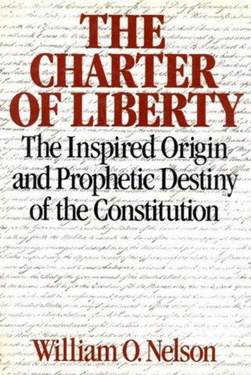 Cover of the book The Charter of Liberty by Nelson, William O., Deseret Book Company