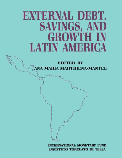 Cover of the book External Debt, Savings and Growth in Latin America: Papers Presented at a Seminar Sponsored by the International Monetary Fund and the Instituto Torcuato di Tella, held in Buenos Aires on October 13-16, 1986 by , INTERNATIONAL MONETARY FUND