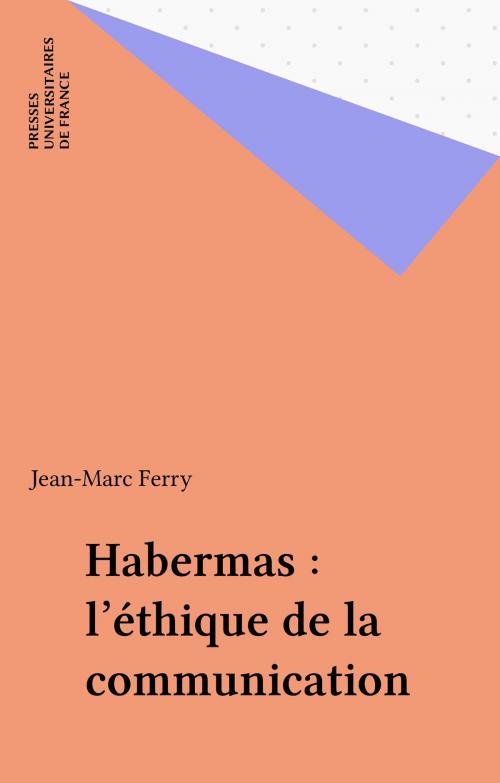 Cover of the book Habermas : l'éthique de la communication by Jean-Marc Ferry, Presses universitaires de France (réédition numérique FeniXX)
