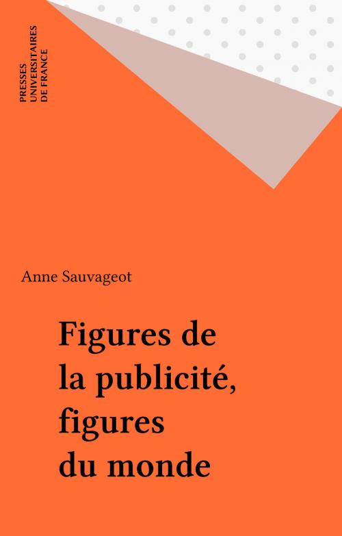 Cover of the book Figures de la publicité, figures du monde by Anne Sauvageot, Presses universitaires de France (réédition numérique FeniXX)