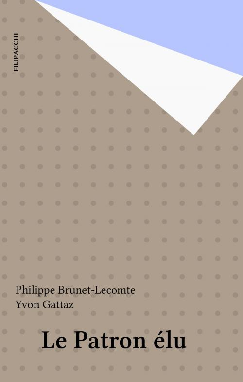 Cover of the book Le Patron élu by Philippe Brunet-Lecomte, Yvon Gattaz, FeniXX réédition numérique