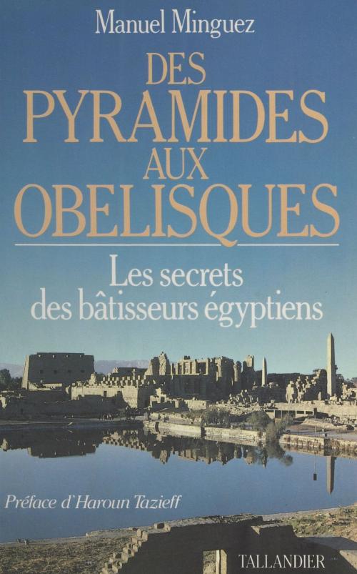 Cover of the book Des pyramides aux obélisques : les secrets des bâtisseurs égyptiens by Manuel Minguez, Haroun Tazieff, FeniXX réédition numérique