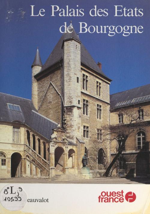 Cover of the book Le Palais des États de Bourgogne à Dijon by Yves Beauvalot, Jean-François Bazin, FeniXX réédition numérique