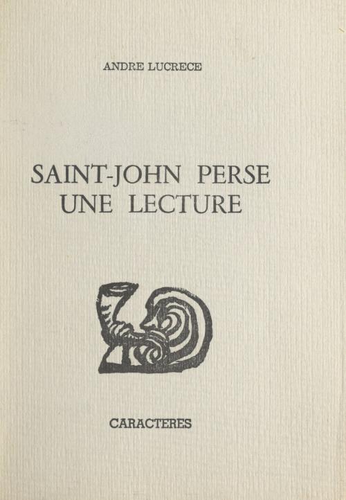 Cover of the book Saint-John Perse, une lecture by André Lucrèce, Bruno Durocher, Caractères (réédition numérique FeniXX)