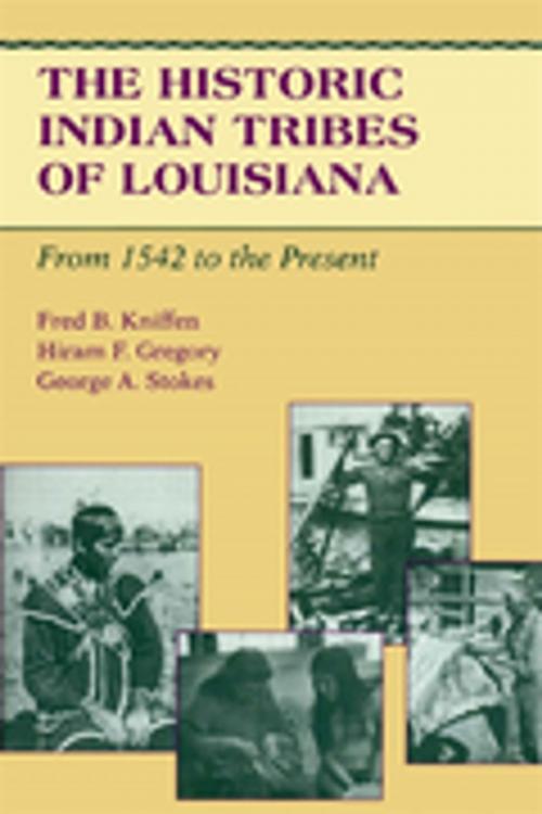 Cover of the book The Historic Indian Tribes of Louisiana by Fred B. Kniffen, Hiram F. Gregory, George A. Stokes, LSU Press