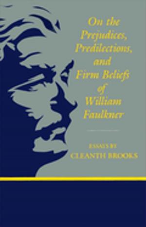 Cover of the book On The Prejudices, Predilections, and Firm Beliefs of William Faulkner by Fred Chappell