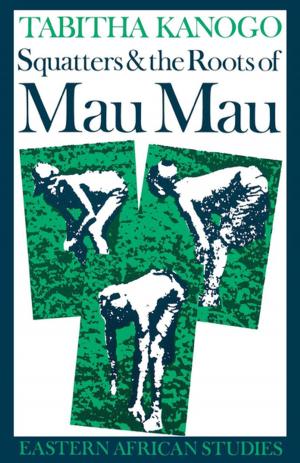 Cover of the book Squatters and the Roots of Mau Mau, 1905–1963 by Marissa J. Moorman