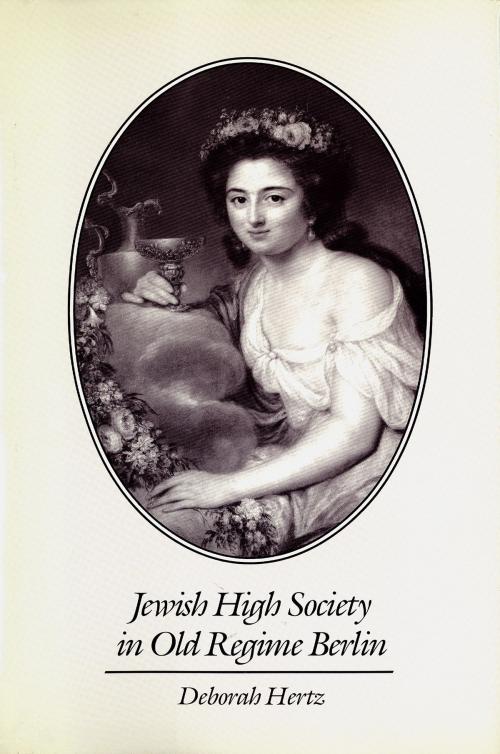 Cover of the book Jewish High Society in Old Regime Berlin by Deborah Hertz, Yale University Press
