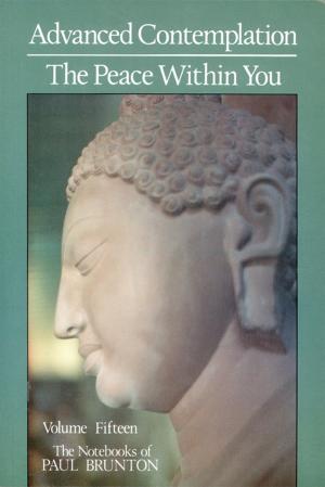 Cover of the book Advanced Contemplation & the Peace Within You by Paul Brunton