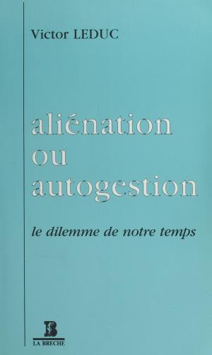 Cover of the book Aliénation ou Autogestion : Le dilemme de notre temps by Mina Guillois, André Guillois